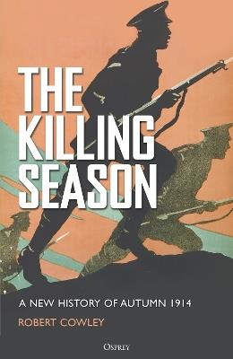 The Killing Season: A New History of Autumn 1914 - Robert Cowley - cover
