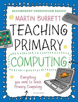 Bloomsbury Curriculum Basics: Teaching Primary Computing - Martin Burrett - cover