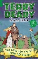 Saxon Tales: The King Who Threw Away His Throne - Terry Deary - cover