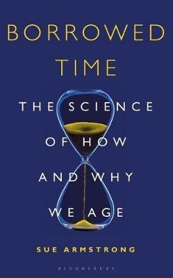 Borrowed Time: The Science of How and Why We Age - Sue Armstrong - cover