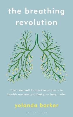 The Breathing Revolution: Train yourself to breathe properly to banish anxiety and find your inner calm - Yolanda Barker - cover