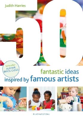 50 Fantastic Ideas Inspired by Famous Artists - Judith Harries - cover