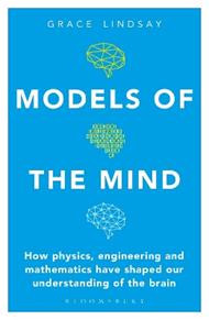 Models of the Mind: How Physics, Engineering and Mathematics Have Shaped Our Understanding of the Brain