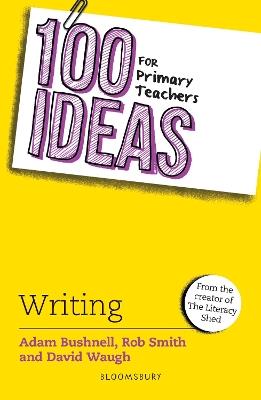 100 Ideas for Primary Teachers: Writing - Adam Bushnell,Rob Smith,David Waugh - cover