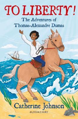 To Liberty! The Adventures of Thomas-Alexandre Dumas: A Bloomsbury Reader: Dark Red Book Band - Catherine Johnson - cover