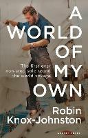 A World of My Own: The First Ever Non-stop Solo Round the World Voyage - Robin Knox-Johnston - cover
