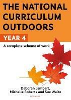 The National Curriculum Outdoors: Year 4 - Sue Waite,Michelle Roberts,Deborah Lambert - cover