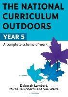 The National Curriculum Outdoors: Year 5 - Sue Waite,Michelle Roberts,Deborah Lambert - cover