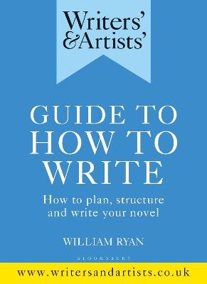 Writers' & Artists' Guide to How to Write: How to plan, structure and write your novel - William Ryan - cover
