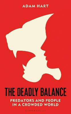 The Deadly Balance: Predators and People in a Crowded World - Adam Hart - cover
