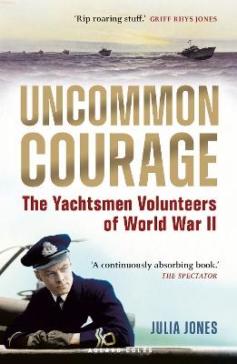 Uncommon Courage: The Yachtsmen Volunteers of World War II - Julia Jones - cover