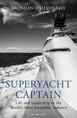 Superyacht Captain: Life and leadership in the world's most incredible industry - Brendan O’Shannassy - cover