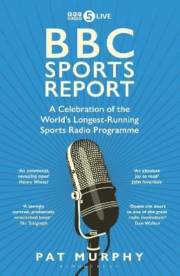 BBC Sports Report: A Celebration of the World's Longest-Running Sports Radio Programme: Shortlisted for the Sunday Times Sports Book Awards 2023 - Pat Murphy - cover