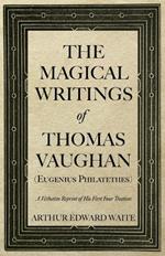 The Magical Writings of Thomas Vaughan (Eugenius Philatethes): A Verbatim Reprint of His First Four Treatises