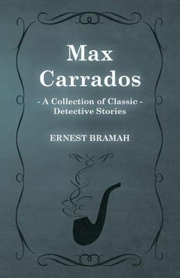 Max Carrados (A Collection of Classic Detective Stories) - Ernest Bramah - cover