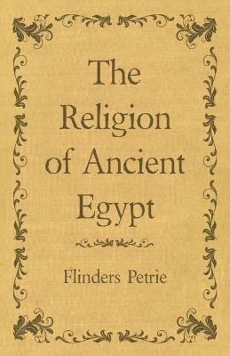 The Religion of Ancient Egypt - Flinders Petrie - cover