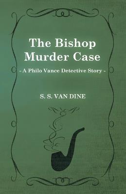 The Bishop Murder Case (A Philo Vance Detective Story) - S. S. Van Dine - cover