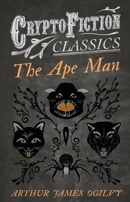 The Ape Man (Cryptofiction Classics) - Arthur James Ogilvy - cover