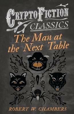 The Man at the Next Table (Cryptofiction Classics) - Robert W. Chambers - cover
