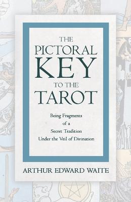 The Pictorial Key to the Tarot - Being Fragments of a Secret Tradition under the Veil of Divination - Arthur Edward Waite - cover