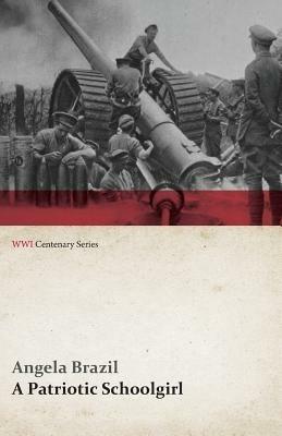 A Patriotic Schoolgirl (WWI Centenary Series) - Angela Brazil - cover