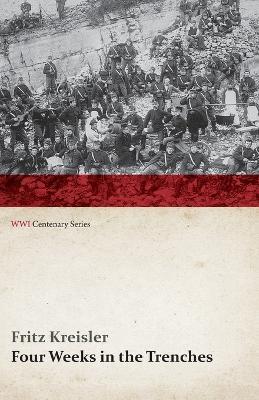 Four Weeks in the Trenches: The War Story of a Violinist (WWI Centenary Series) - Fritz Kreisler - cover