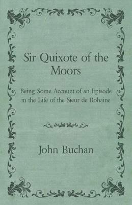 Sir Quixote of the Moors - Being Some Account of an Episode in the Life of the Sieur de Rohaine - John Buchan - cover