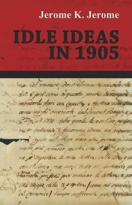Idle Ideas in 1905 - Jerome K Jerome - cover