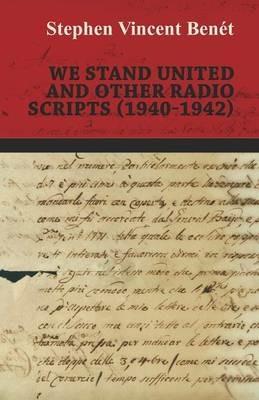 We Stand United and other Radio Scripts (1940-1942) - Stephen Vincent Benet - cover
