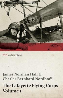 The Lafayette Flying Corps - Volume 1 (WWI Centenary Series) - James Norman Hall,Charles Bernhard Nordhoff - cover