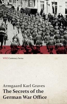 The Secrets of the German War Office (Wwi Centenary Series) - Armgaard Karl Graves,Edward Lyell Fox - cover