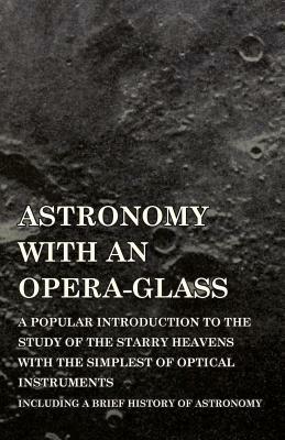 Astronomy with An Opera-Glass - A Popular introduction to the Study of the Starry Heavens with the Simplest of Optical Instruments - Including a Brief History of Astronomy - Garrett P Serviss - cover