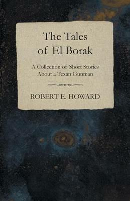 The Tales of El Borak (A Collection of Short Stories About a Texan Gunman) - Robert E Howard - cover