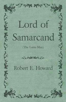 Lord of Samarcand (The Lame Man) - Robert E Howard - cover