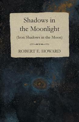 Shadows in the Moonlight (Iron Shadows in the Moon) - Robert E Howard - cover