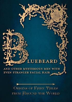 Bluebeard - And Other Mysterious Men with Even Stranger Facial Hair (Origins of Fairy Tales from Around the World): Origins of Fairy Tales from Around the World - Amelia Carruthers - cover