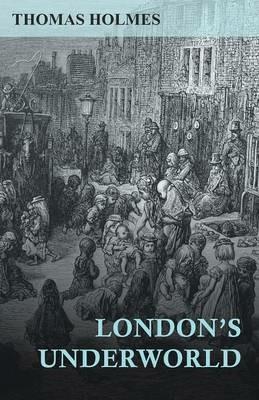 London's Underworld - Thomas Holmes - cover