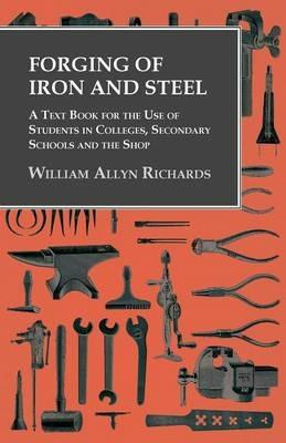 Forging of Iron and Steel - A Text Book for the Use of Students in Colleges, Secondary Schools and the Shop - William Allyn Richards - cover