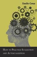 How to Practice Suggestion and Autosuggestion - Emile Coue - cover