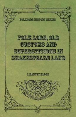 Folk Lore, Old Customs and Superstitions in Shakespeare Land - J Harvey Bloom - cover