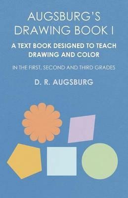 Augsburg's Drawing Book I - A Text Book Designed to Teach Drawing and Color in the First, Second and Third Grades - D R Augsburg - cover