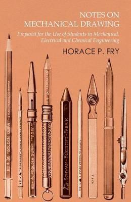 Notes on Mechanical Drawing - Prepared for the Use of Students in Mechanical, Electrical and Chemical Engineering - Horace P Fry - cover