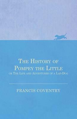 The History of Pompey the Little, or The Life and Adventures of a Lap-Dog - Francis Coventry - cover