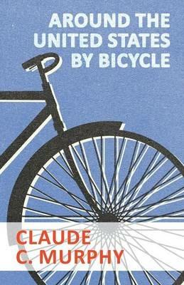 Around the United States by Bicycle - Claude C Murphy - cover