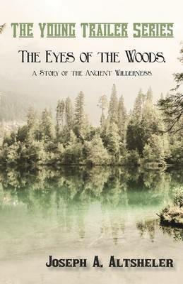 The Eyes of the Woods, a Story of the Ancient Wilderness - Joseph a Altsheler - cover