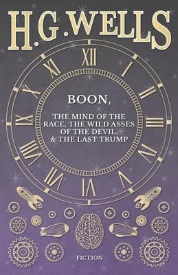 Boon, The Mind of the Race, The Wild Asses of the Devil, and The Last Trump - H G Wells - cover