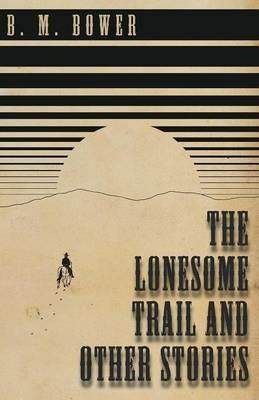 The Lonesome Trail and Other Stories - B M Bower - cover