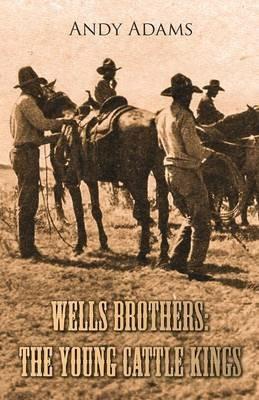 Wells Brothers: The Young Cattle Kings - Andy Adams - cover