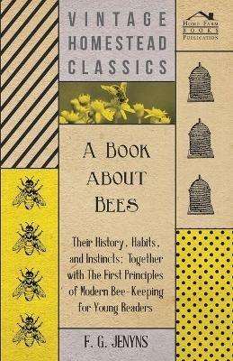 A Book about Bees - Their History, Habits, and Instincts; Together with The First Principles of Modern Bee-Keeping for Young Readers - F G Jenyns - cover