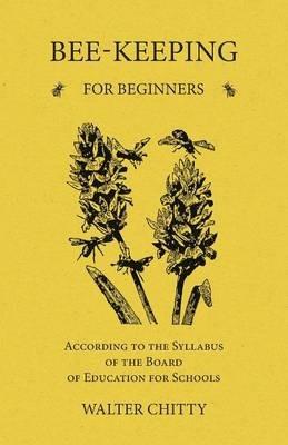Bee-Keeping for Beginners - According to the Syllabus of the Board of Education for Schools - Walter Chitty - cover